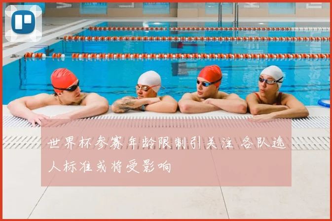世界杯参赛年龄限制引关注 各队选人标准或将受影响