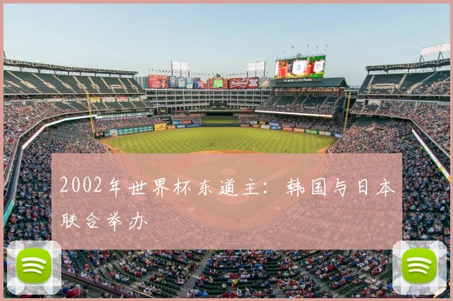 2002年世界杯东道主:韩国与日本联合举办