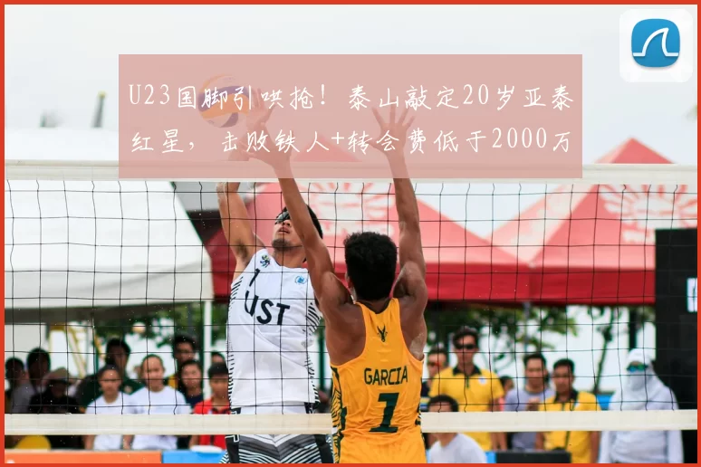 U23国脚引哄抢！泰山敲定20岁亚泰红星，击败铁人+转会费低于2000万