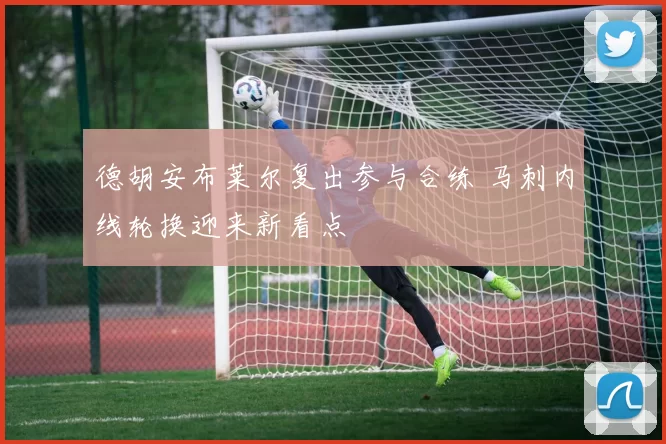 德胡安布莱尔复出参与合练 马刺内线轮换迎来新看点