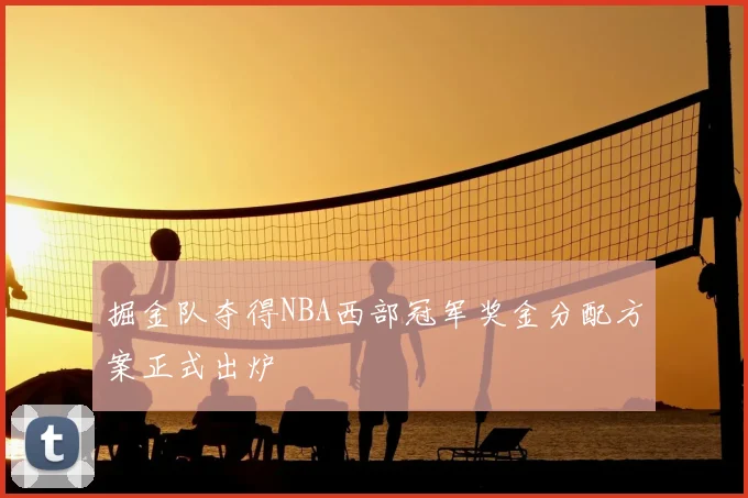 掘金队夺得NBA西部冠军奖金分配方案正式出炉