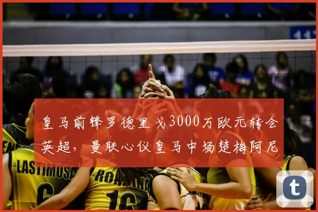 皇马前锋罗德里戈3000万欧元转会英超，曼联心仪皇马中场楚梅阿尼