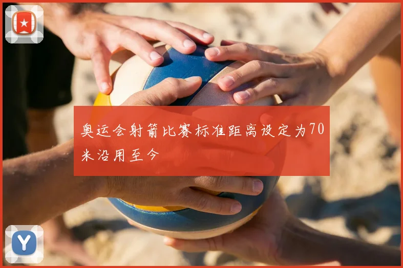 奥运会射箭比赛标准距离设定为70米沿用至今