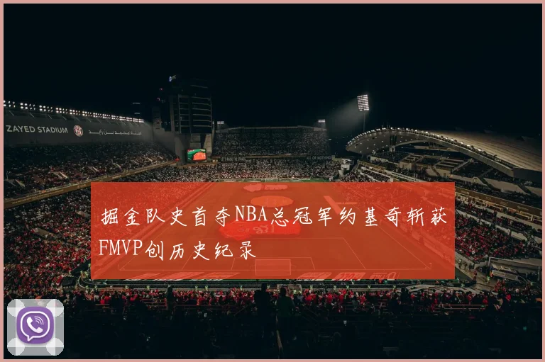 掘金队史首夺NBA总冠军约基奇斩获FMVP创历史纪录